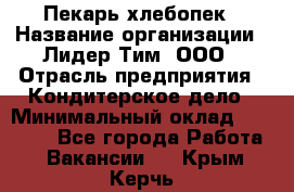 Пекарь-хлебопек › Название организации ­ Лидер Тим, ООО › Отрасль предприятия ­ Кондитерское дело › Минимальный оклад ­ 29 000 - Все города Работа » Вакансии   . Крым,Керчь